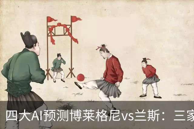 四大AI预测博莱格尼vs兰斯：三家看好客胜，Kimi倾向平局